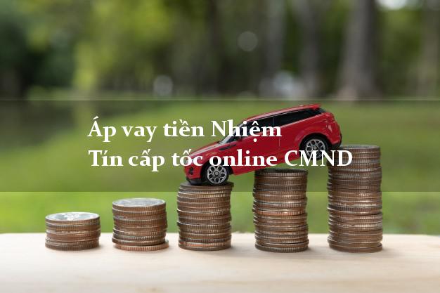 Áp vay tiền Nhiệm Tín cấp tốc online CMND