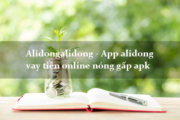 Alidongalidong - App alidong vay tiền online nóng gấp apk