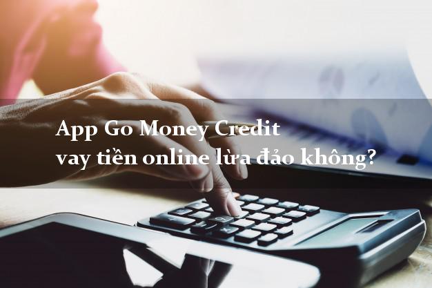 App Go Money Credit vay tiền online lừa đảo không?
