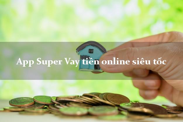 App Super Vay tiền online siêu tốc