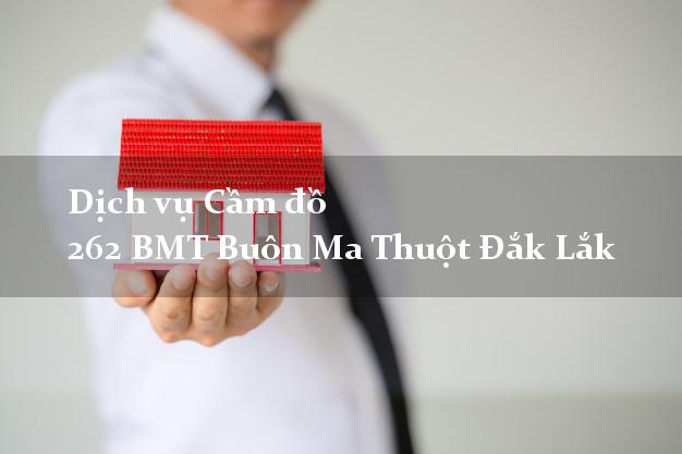 Dịch vụ Cầm đồ 262 BMT Buôn Ma Thuột Đắk Lắk