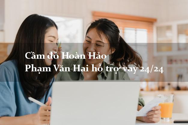 Cầm đồ Hoàn Hảo Phạm Văn Hai hỗ trợ vay 24/24