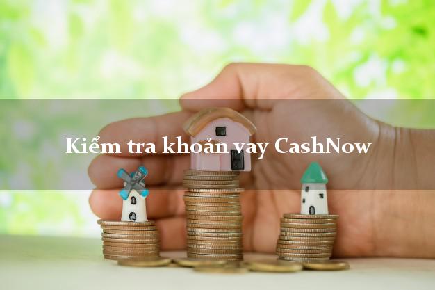 Kiểm tra khoản vay CashNow