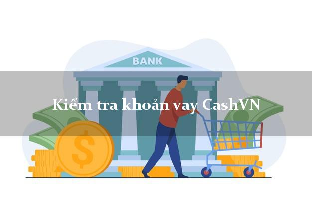 Kiểm tra khoản vay CashVN
