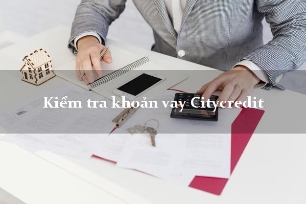 Kiểm tra khoản vay Citycredit