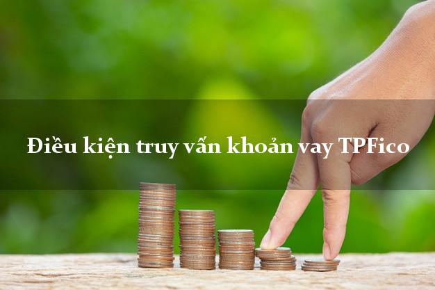 Điều kiện truy vấn khoản vay TPFico