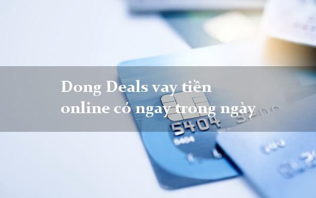 Dong Deals vay tiền online có ngay trong ngày