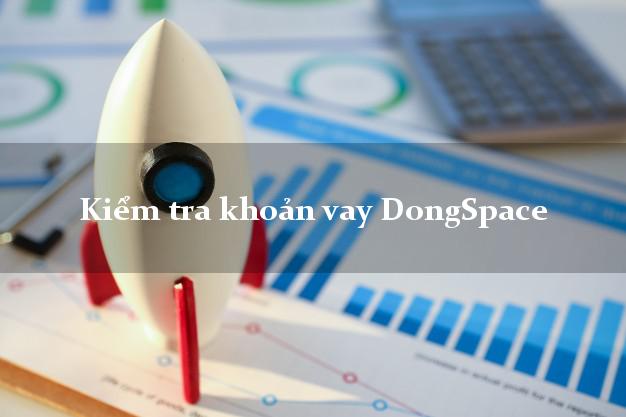 Kiểm tra khoản vay DongSpace