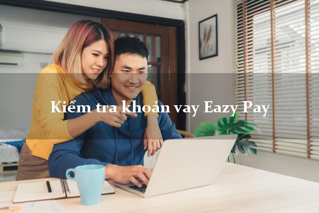 Kiểm tra khoản vay Eazy Pay
