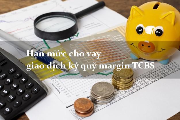 Hạn mức cho vay giao dịch ký quỹ margin TCBS