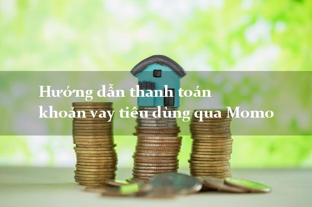 Hướng dẫn thanh toán khoản vay tiêu dùng qua Momo