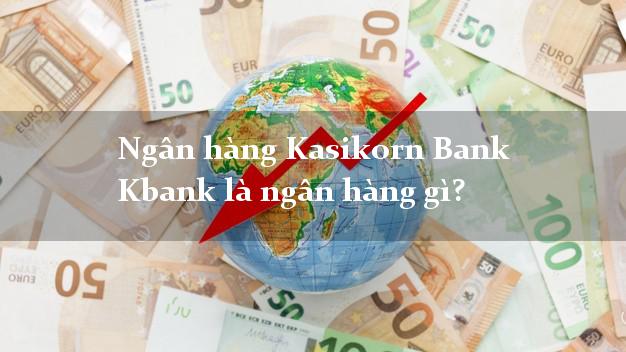 Ngân hàng Kasikorn Bank Kbank là ngân hàng gì?