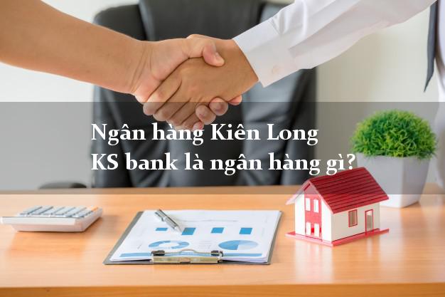 Ngân hàng Kiên Long KS bank là ngân hàng gì?