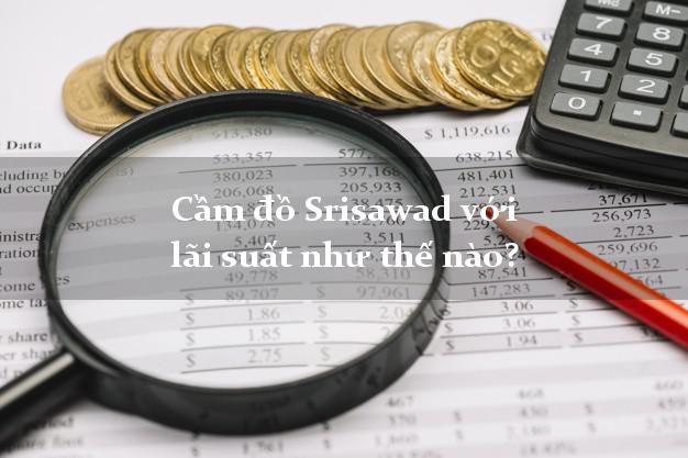 Cầm đồ Srisawad với lãi suất như thế nào?