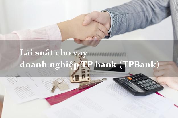 Lãi suất cho vay doanh nghiệp TP bank (TPBank)