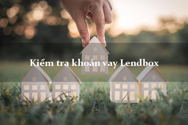 Kiểm tra khoản vay Lendbox