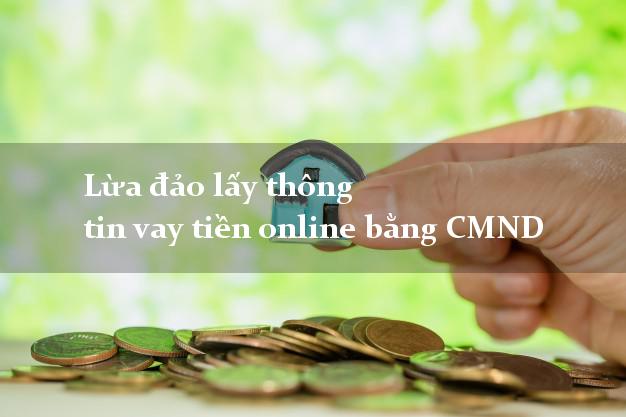 Lừa đảo lấy thông tin vay tiền online bằng CMND