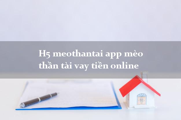 H5 meothantai app mèo thần tài vay tiền online