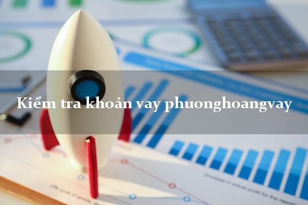 Kiểm tra khoản vay phuonghoangvay