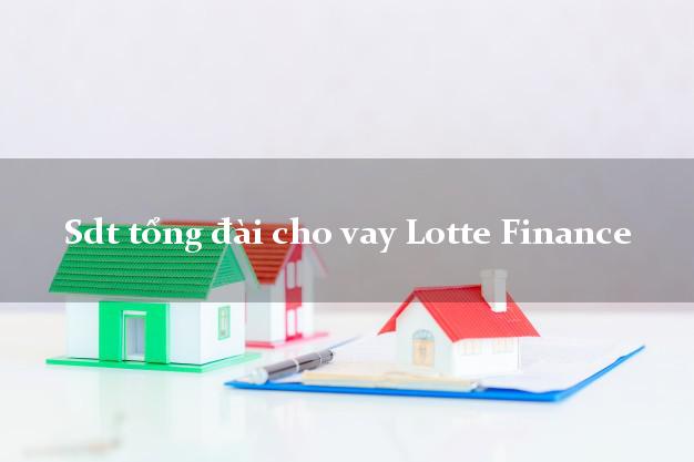 Sdt tổng đài cho vay Lotte Finance