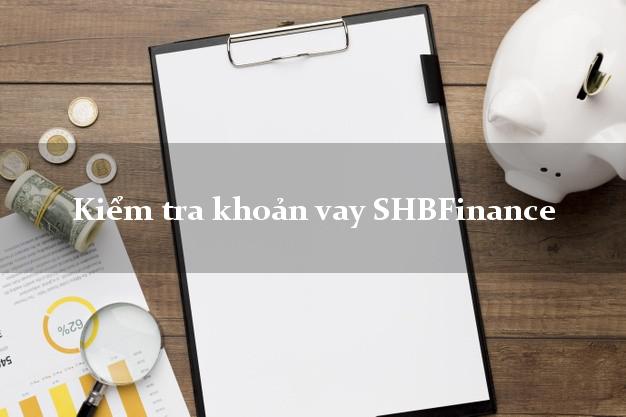 Kiểm tra khoản vay SHBFinance