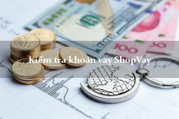 Kiểm tra khoản vay ShopVay