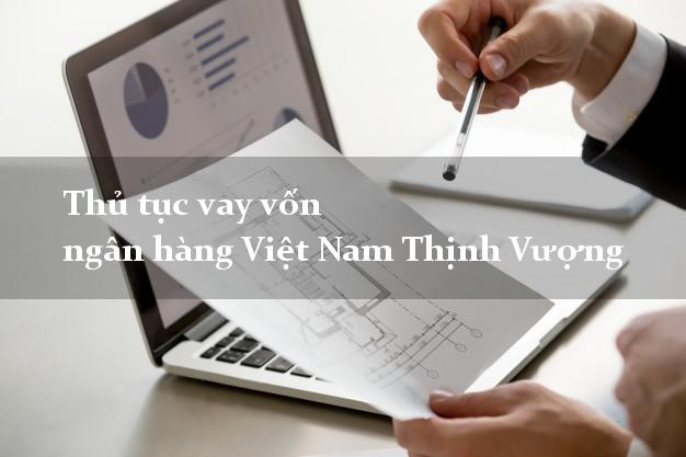 Thủ tục vay vốn ngân hàng Việt Nam Thịnh Vượng