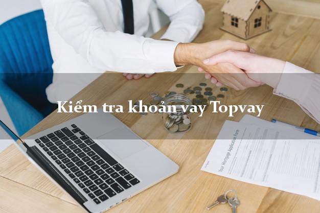 Kiểm tra khoản vay Topvay