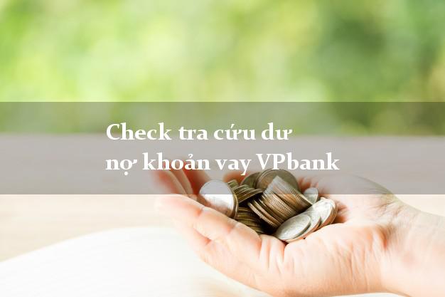 Check tra cứu dư nợ khoản vay VPbank