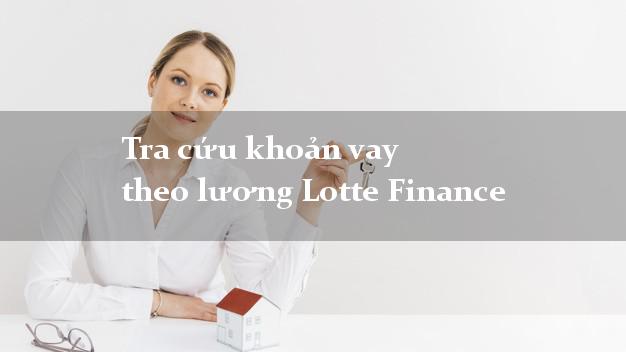 Tra cứu khoản vay theo lương Lotte Finance