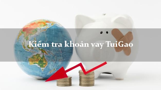 Kiểm tra khoản vay TuiGao