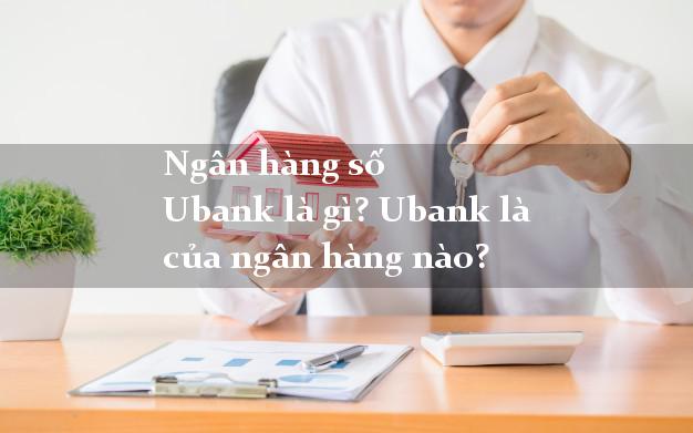 Ngân hàng số Ubank là gì? Ubank là của ngân hàng nào?