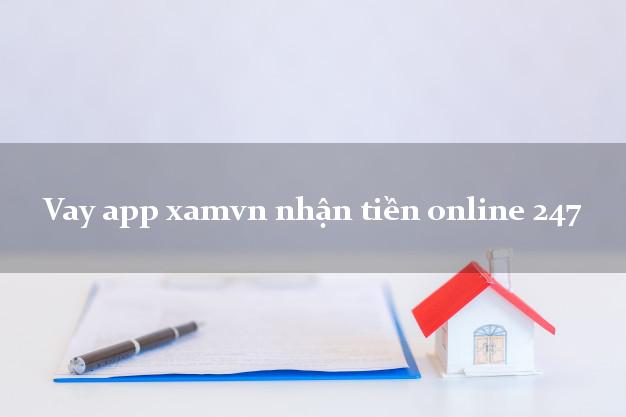 Vay app xamvn nhận tiền online 247