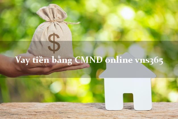 Vay tiền bằng CMND online vns365