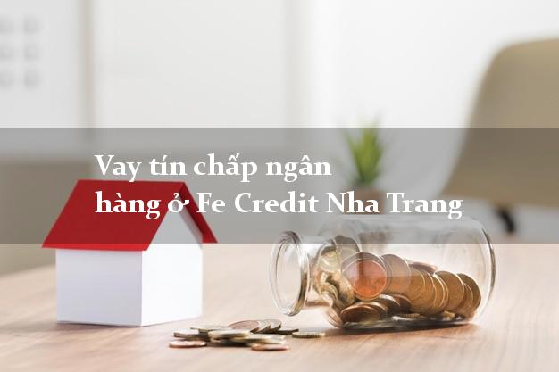 Vay tín chấp ngân hàng ở Fe Credit Nha Trang