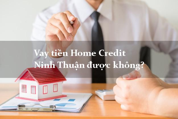 Vay tiền Home Credit Ninh Thuận được không?