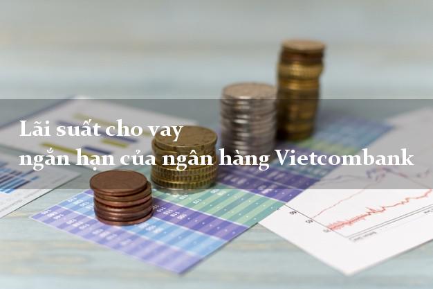 Lãi suất cho vay ngắn hạn của ngân hàng Vietcombank