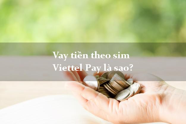 Vay tiền theo sim Viettel Pay là sao?