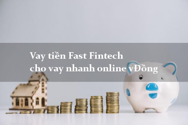 Vay tiền Fast Fintech cho vay nhanh online vĐồng