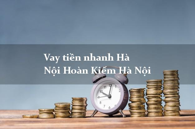 Vay tiền nhanh Hà Nội Hoàn Kiếm Hà Nội