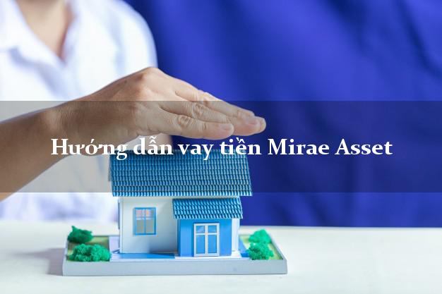 Hướng dẫn vay tiền Mirae Asset