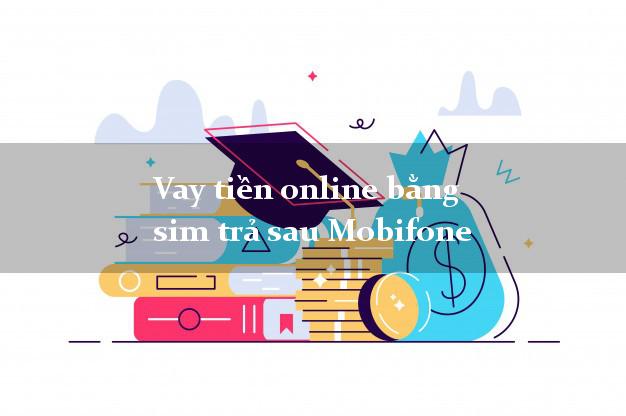 Vay tiền online bằng sim trả sau Mobifone