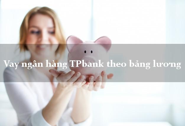 Vay ngân hàng TPbank theo bảng lương