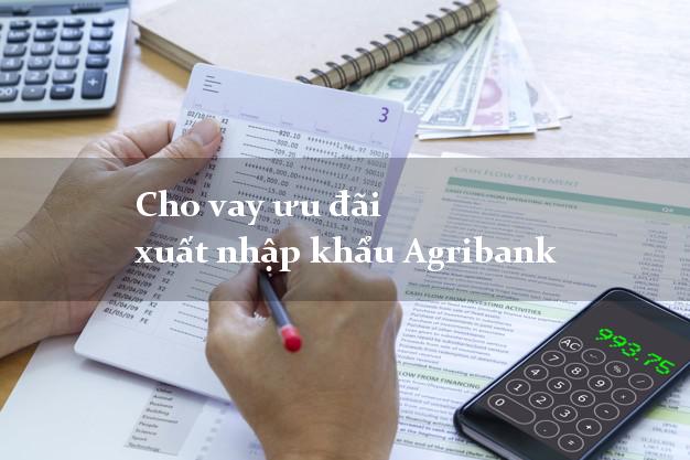 Cho vay ưu đãi xuất nhập khẩu Agribank