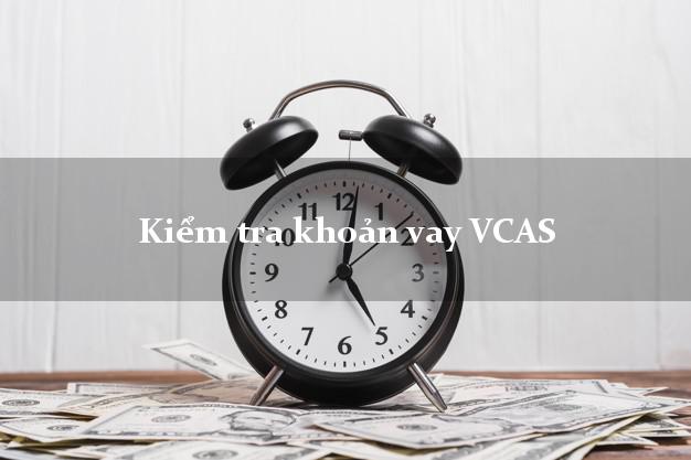 Kiểm tra khoản vay VCAS