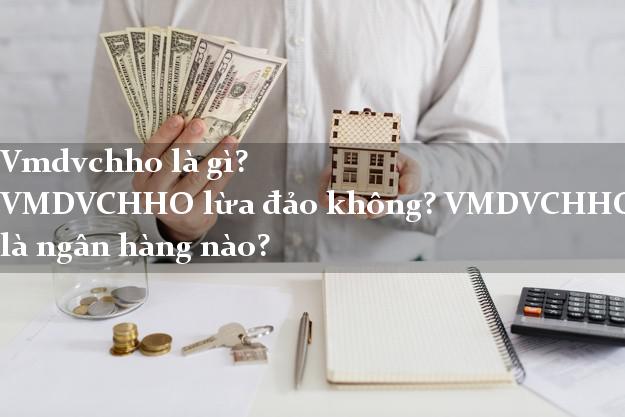 Vmdvchho là gì? VMDVCHHO lừa đảo không? VMDVCHHO là ngân hàng nào?