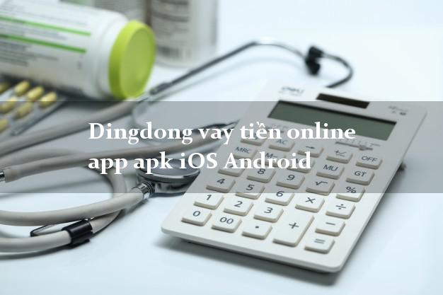 Dingdong vay tiền online app apk iOS Android chấp nhận nợ xấu