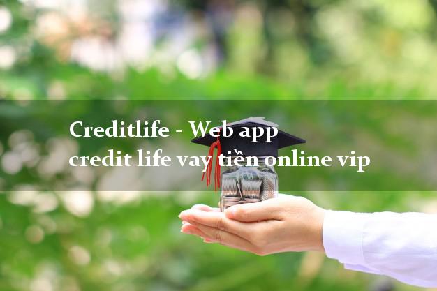Creditlife - Web app credit life vay tiền online vip k cần thế chấp