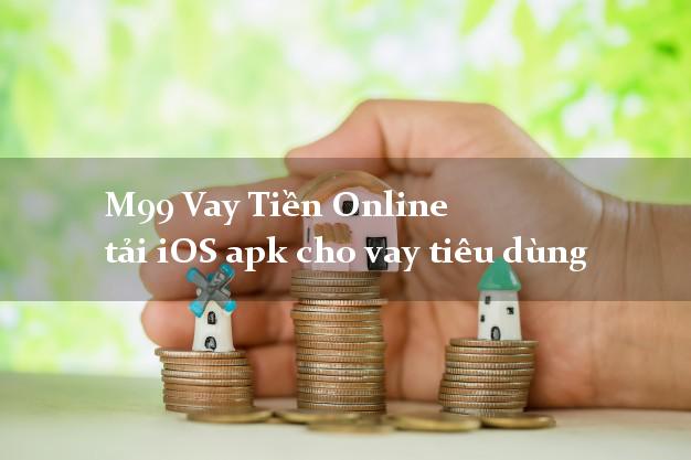 M99 Vay Tiền Online tải iOS apk cho vay tiêu dùng lấy liền