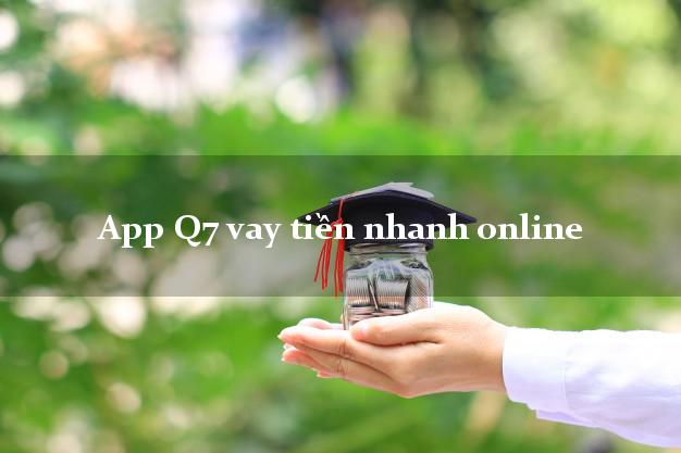 App Q7 vay tiền nhanh online CMND hộ khẩu tỉnh